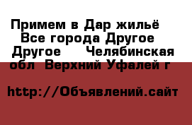 Примем в Дар жильё! - Все города Другое » Другое   . Челябинская обл.,Верхний Уфалей г.